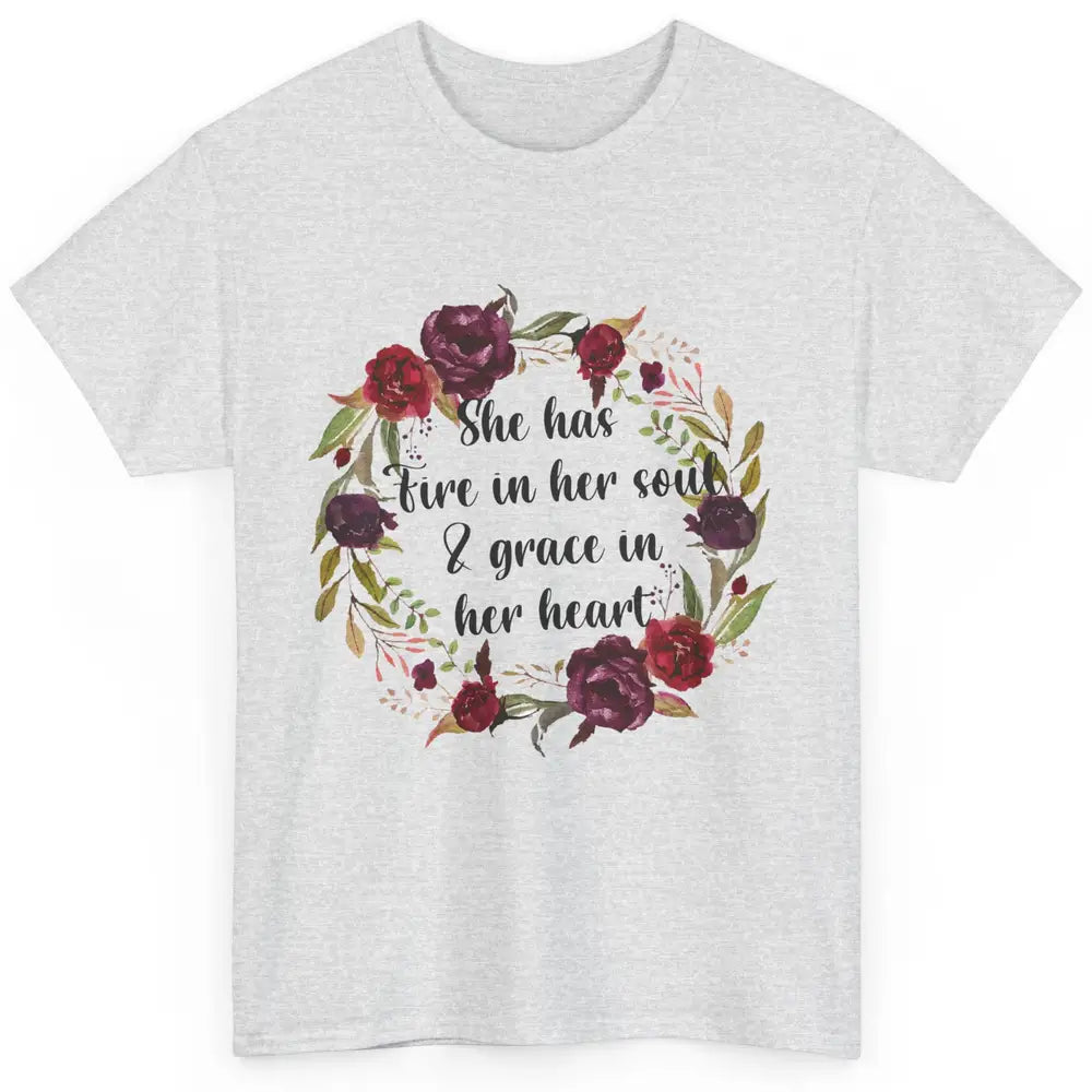 Flower She Has Fire In Her Soul And Grace In Her Heart Classic Unisex T-Shirt