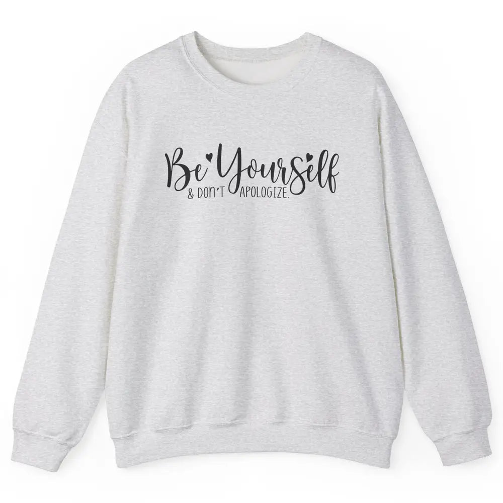 Be Yourself And Don't Apologize Inspirational Self Awareness Unisex Crewneck Sweatshirt