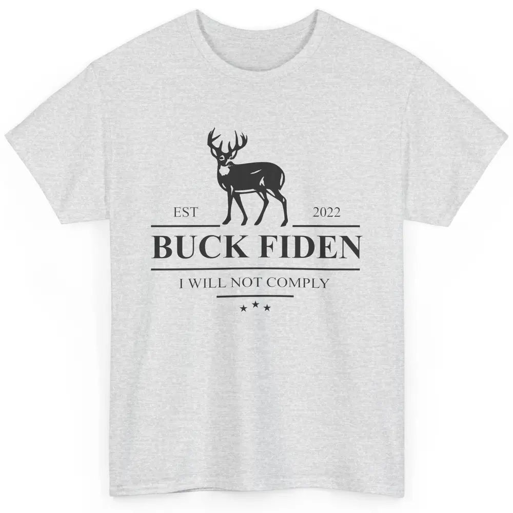 Funny Buck Fiden I Will Not Comply Anti Biden Liberals Gift Classic Unisex T-Shirt