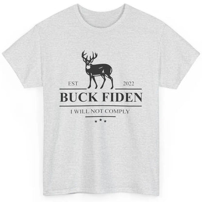 Funny Buck Fiden I Will Not Comply Anti Biden Liberals Gift Classic Unisex T-Shirt