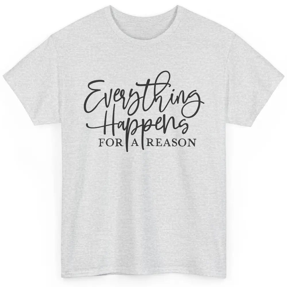 Everything Happens For A Reason Motivational Positive Mind Classic Unisex T-Shirt