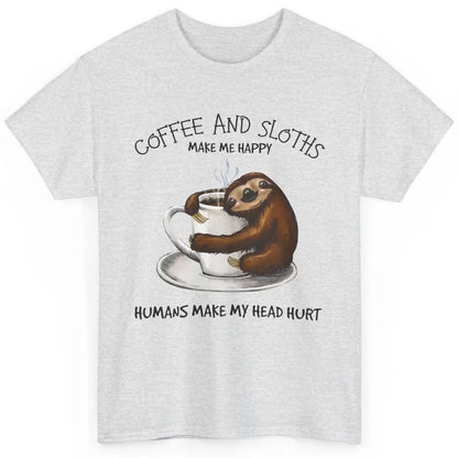 Coffee And Sloths Make Me Happy Humans Make My Head Hurt Classic Unisex T-Shirt