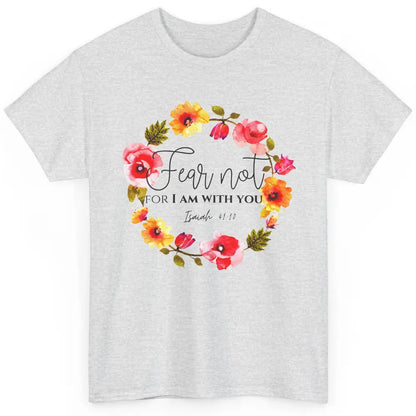 Floral Christian Fear Not For I Am With You Bible Verse Classic Unisex T-Shirt