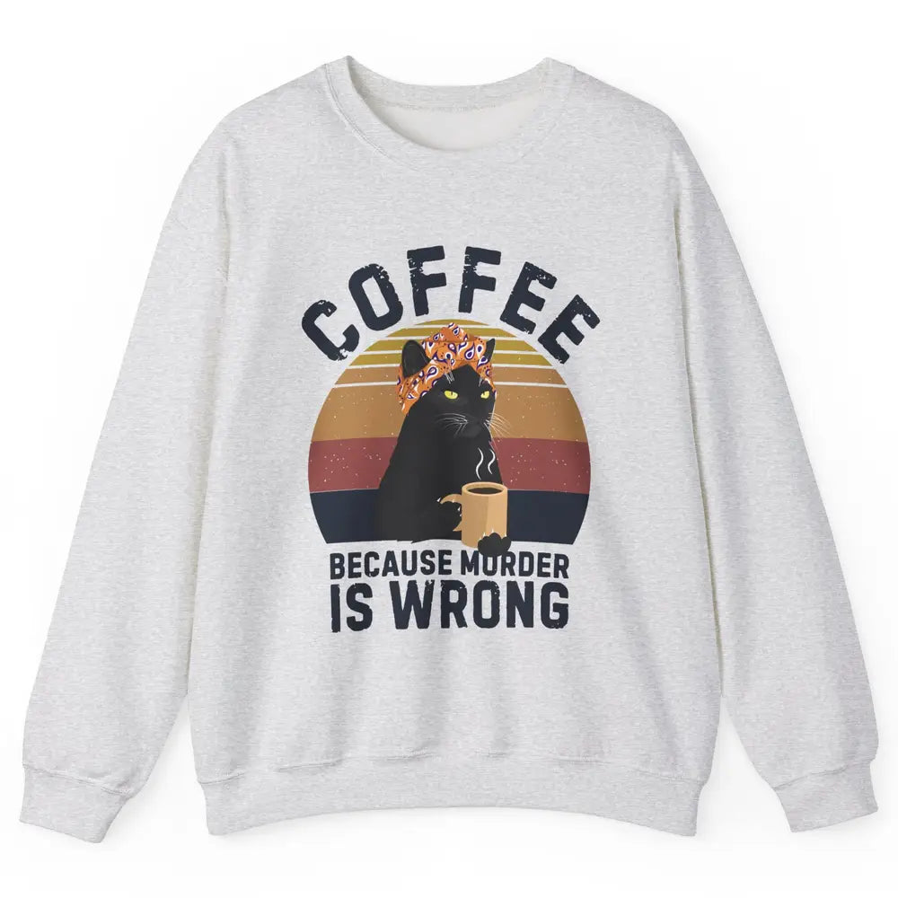 Vintage Cat Mom Coffee Because Murder Is Wrong Funny Cat Mom Unisex Crewneck Sweatshirt