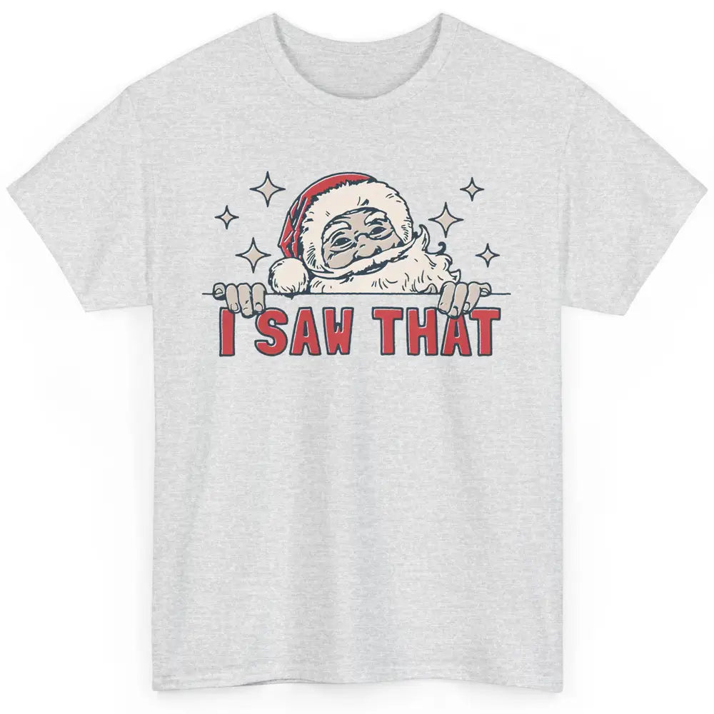 Funny Santa I Saw That Christmas Santa Claus Watching Xmas Classic Unisex T-Shirt