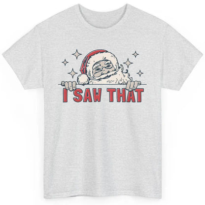 Funny Santa I Saw That Christmas Santa Claus Watching Xmas Classic Unisex T-Shirt