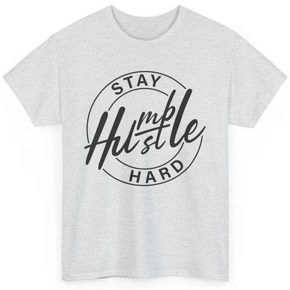 Always Stay Humble Hustle Hard Be Kind Motivational Quote Classic Unisex T-Shirt