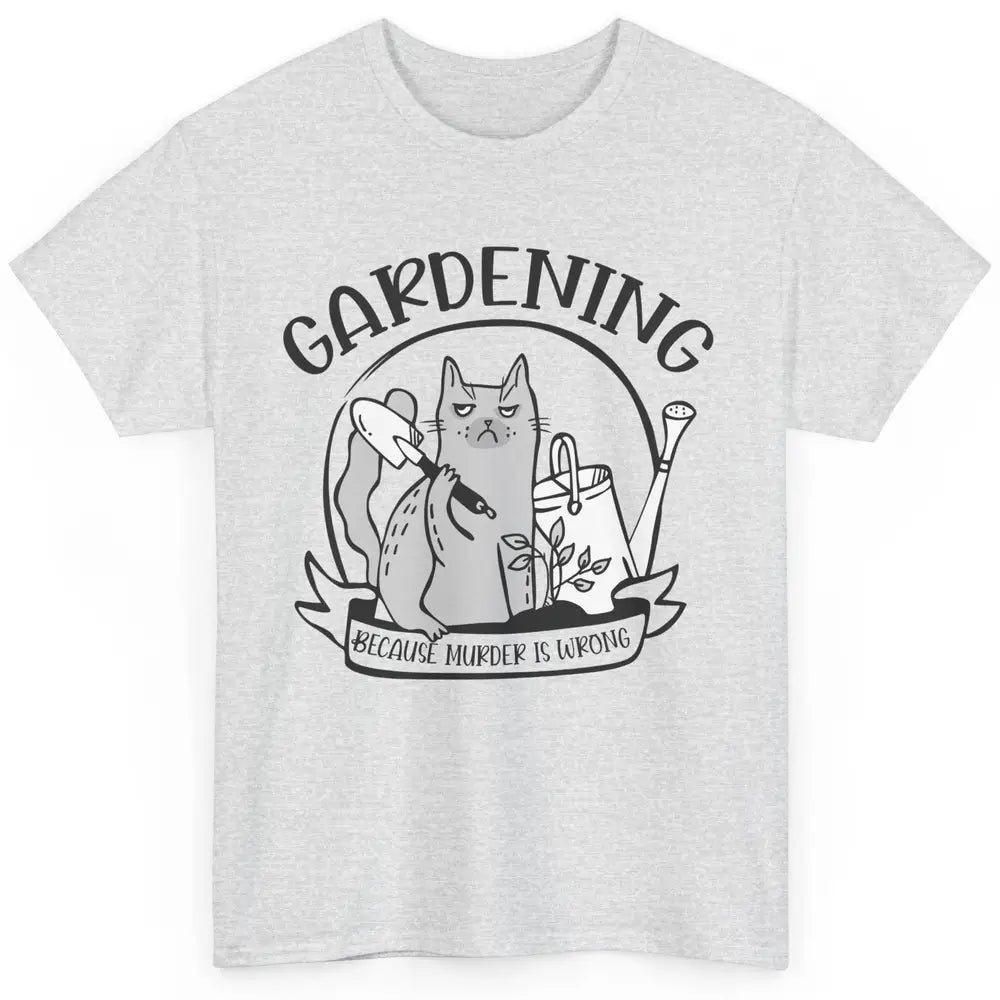 Funny Cat Gardening Because Murder Is Wrong Plant Lady Gift Classic Unisex T-Shirt