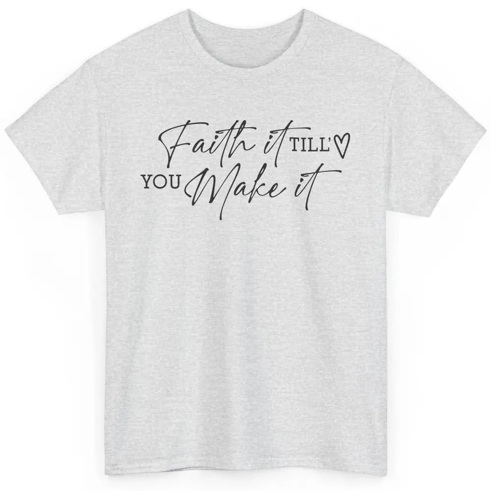 Faith It Till You Make It Christian Religious God Believer Classic Unisex T-Shirt