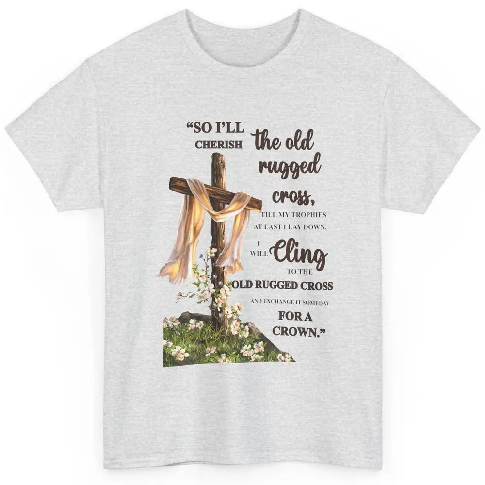 Christian Jesus Cross So I'll Cherish The Old Rugged Cross Classic Unisex T-Shirt