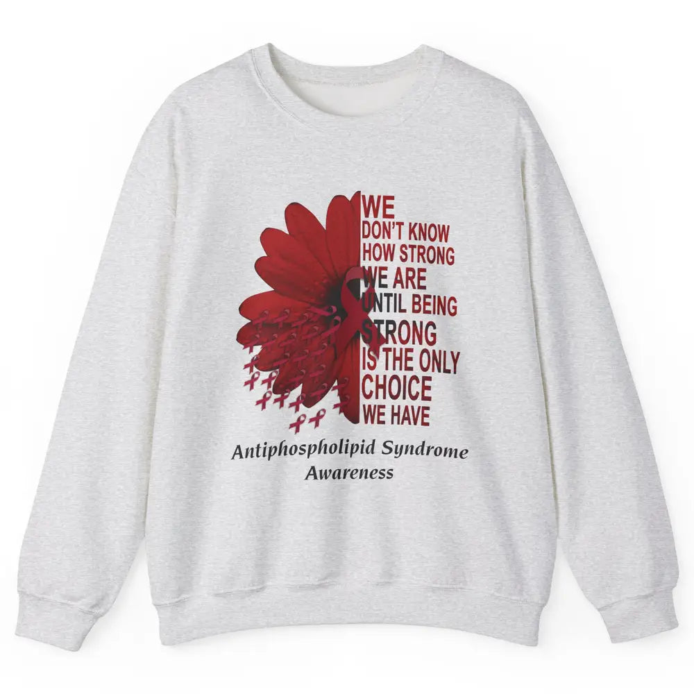 Antiphospholipid Syndrome Burgundy We Don't Know How Strong Unisex Crewneck Sweatshirt