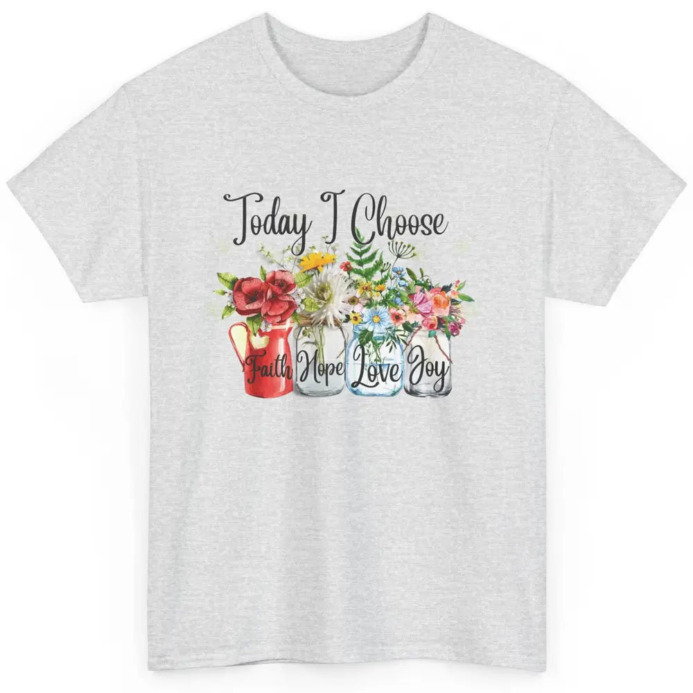 Flower Today I Choose Faith Joy Hope Christian Inspirational Classic Unisex T-Shirt