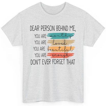 Dear Person Behind Me Positive Mind Quotes Mental Health Classic Unisex T-Shirt