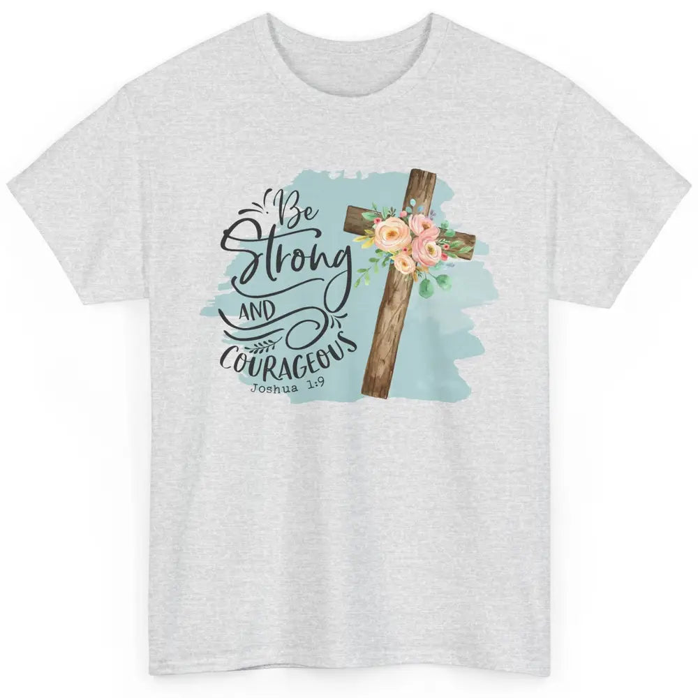 Floral Jesus Cross Be Strong And Courageous Bible Christian Classic Unisex T-Shirt