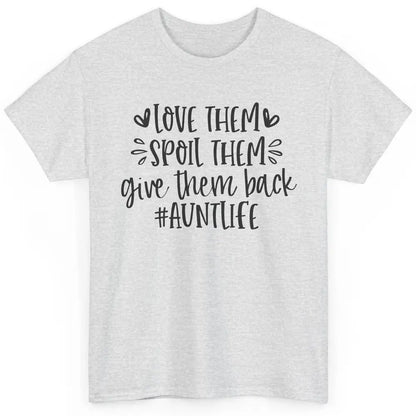 Funny Aunt Life Love Them Spoil Them Give Them Back Auntie Classic Unisex T-Shirt