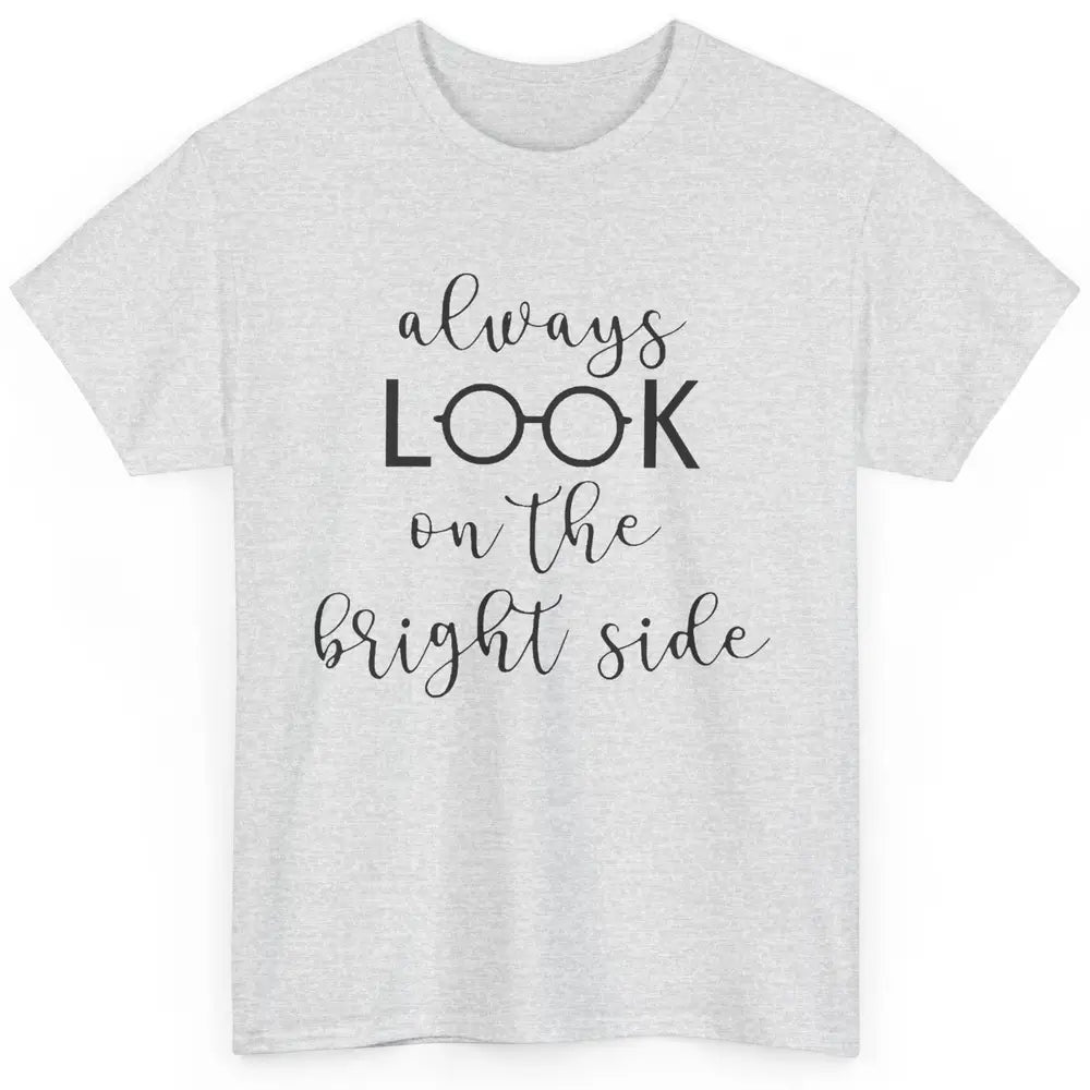 Eyeglasses Always Look On Bright Side Optometrist Eye Doctor Classic Unisex T-Shirt