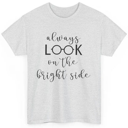 Eyeglasses Always Look On Bright Side Optometrist Eye Doctor Classic Unisex T-Shirt