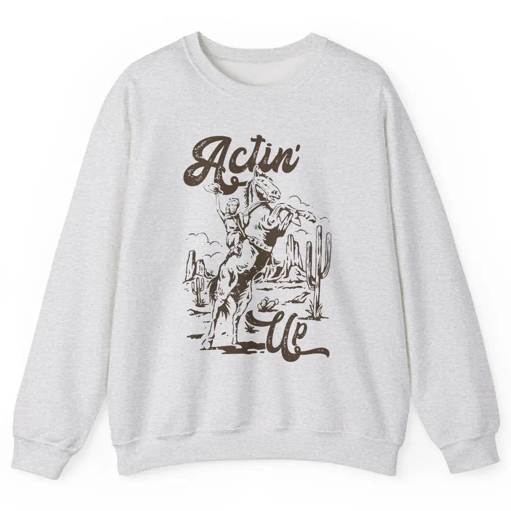 Actin' Up Cowgirl Rodeo Horse Retro Western Country Girls Unisex Crewneck Sweatshirt