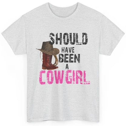 Cowgirl Boots Hat Should've Been A Cowgirl Western Country Classic Unisex T-Shirt