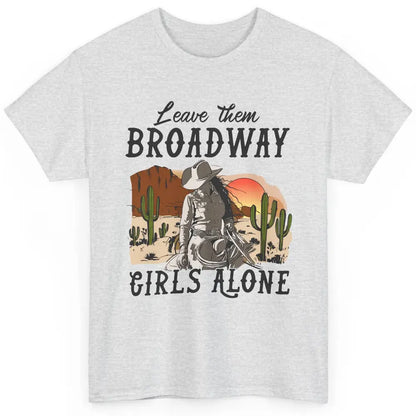 Cowgirl Desert Sunset Leave Them Broadway Girl Alone Western Classic Unisex T-Shirt