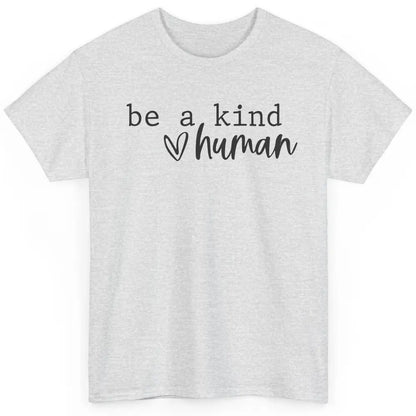 Be A Kind Human Positive Quote Heart Graphic Inspirational Classic Unisex T-Shirt