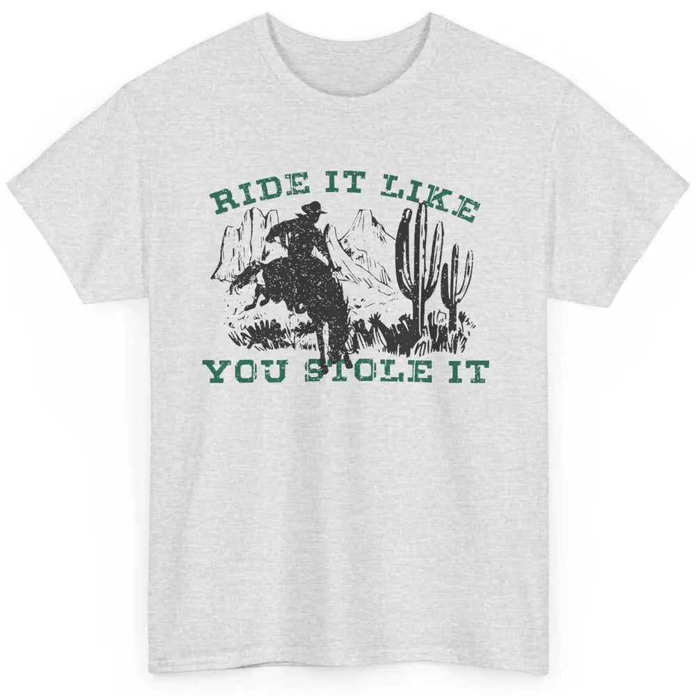 Vintage Cowboy Riding Horse Ride It Like You Stole Western Classic Unisex T-Shirt