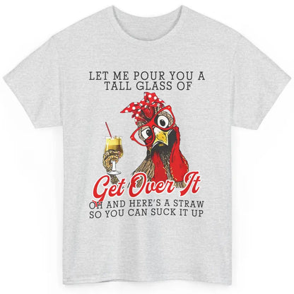 Funny Chicken Let Me Pour You A Tall Glass Of Get Over It Classic Unisex T-Shirt