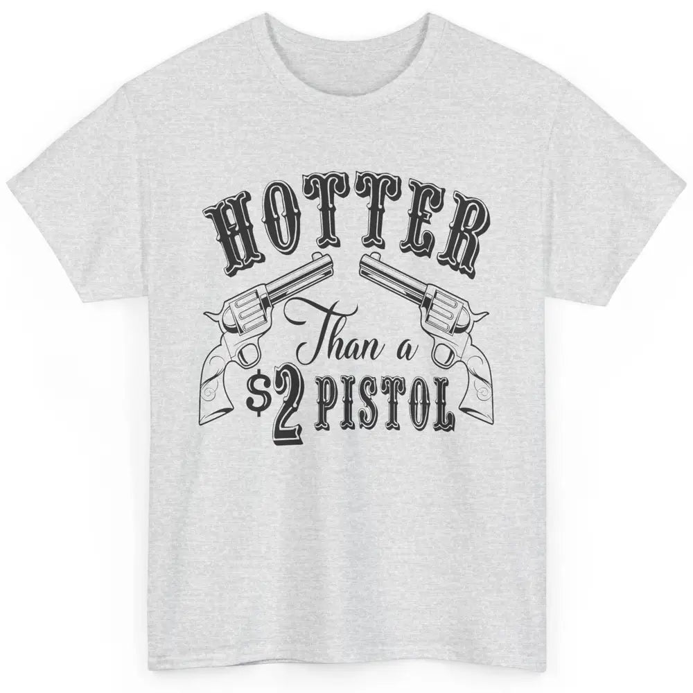 Cowboy Hotter Than A 2 Dollar Pistol Western Country Cowgirl Classic Unisex T-Shirt