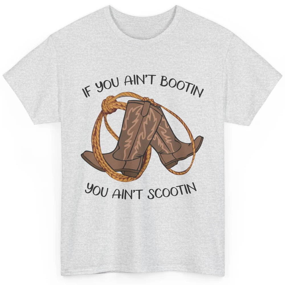 Cowboy Boots And Rope If You Ain't Bootin You Ain't Scootin Classic Unisex T-Shirt