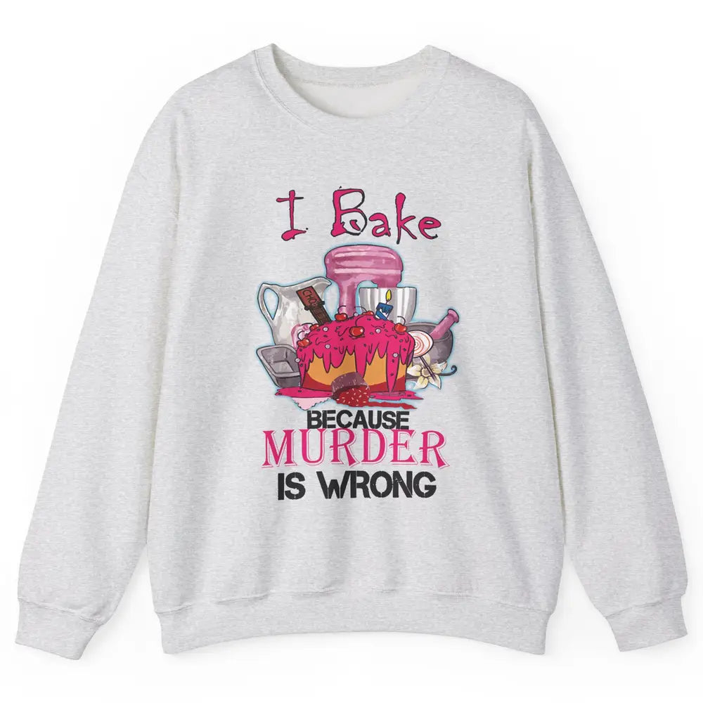 Baking Machine I Bake Because Murder Is Wrong Bakers Life Unisex Crewneck Sweatshirt