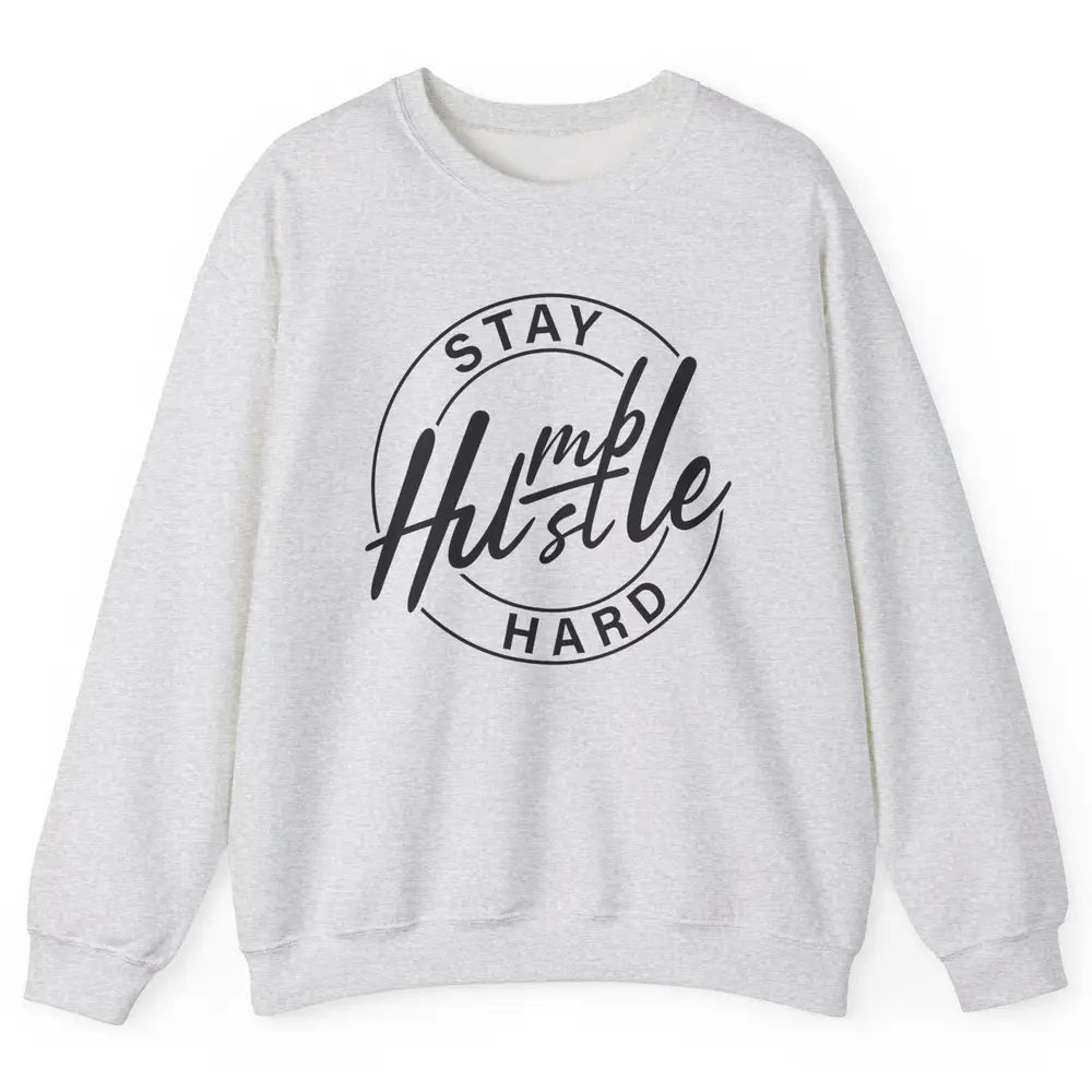 Always Stay Humble Hustle Hard Be Kind Motivational Quote Unisex Crewneck Sweatshirt