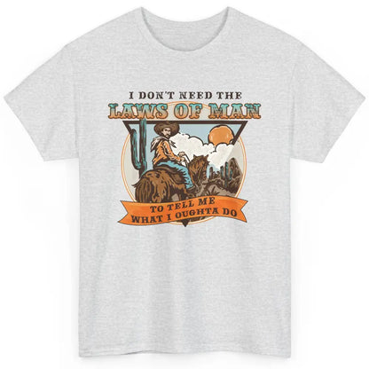 Cowboy Horsing I Don't Need The Laws Of Men Western Country Classic Unisex T-Shirt