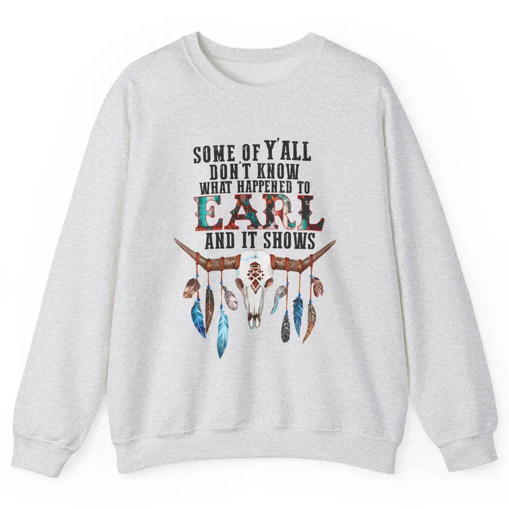 Bull Skull Some Of You Don't Know What Happened Earl Western Unisex Crewneck Sweatshirt