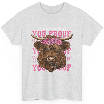 Floral Baby Highland Cow I Need Something You Proof Western Classic Unisex T-Shirt