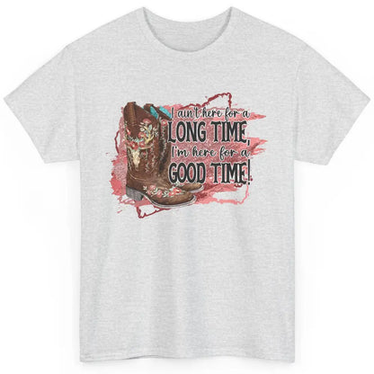 Cowgirl Boots I Ain't Here For Long Time Western Country Classic Unisex T-Shirt