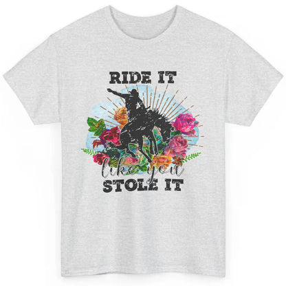 Floral Cowboy Riding Horse Ride It Like You Stole Western Classic Unisex T-Shirt