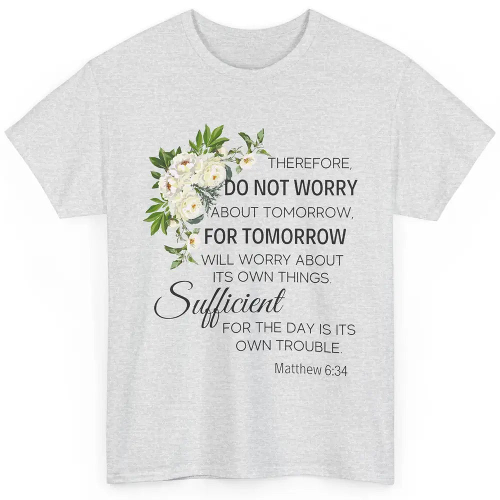 Floral Christian Do Not Worry About Tomorrow Bible Verse Classic Unisex T-Shirt