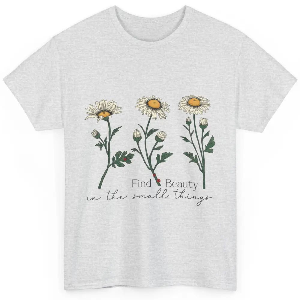 Find Beauty In Small Things Floral Minimalist Mental Health Classic Unisex T-Shirt