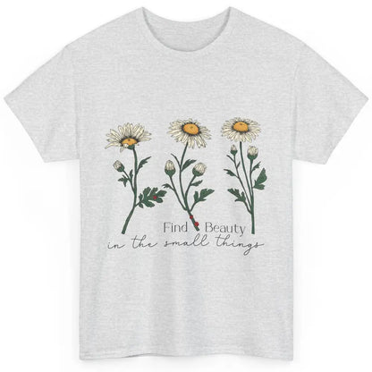 Find Beauty In Small Things Floral Minimalist Mental Health Classic Unisex T-Shirt