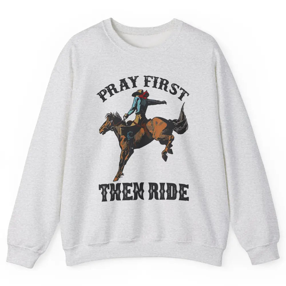 Western Country Pray First Then Ride Cowboy Horse Vintage Unisex Crewneck Sweatshirt