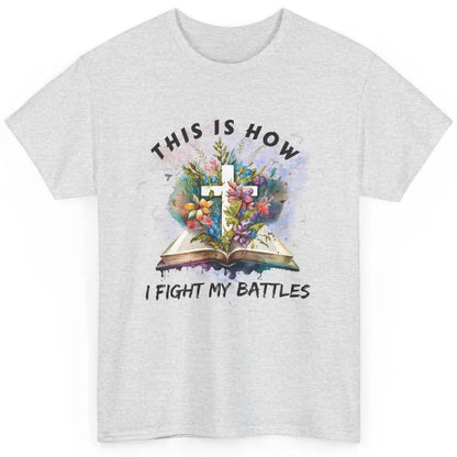 Floral Christian This Is How I Fight My Battles Bible Verse Classic Unisex T-Shirt