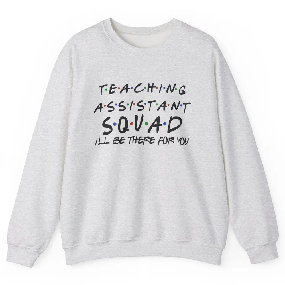 Teaching Assistant I'll Be There For You Appreciation Gift Unisex Crewneck Sweatshirt