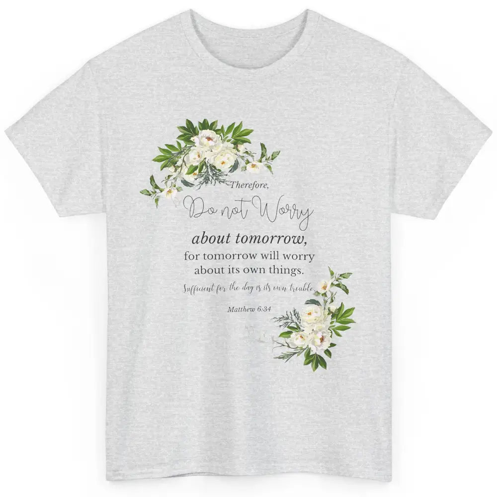 Floral Christian Do Not Worry About Tomorrow Bible Verse Classic Unisex T-Shirt