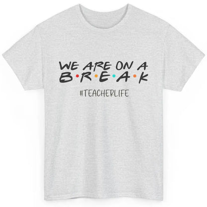 We Are On Break Summer Vacation School Friends Teacher Life Classic Unisex T-Shirt