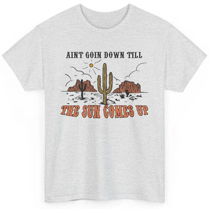 Desert Sunset Ain't Going Down Till The Sun Comes Up Western Classic Unisex T-Shirt