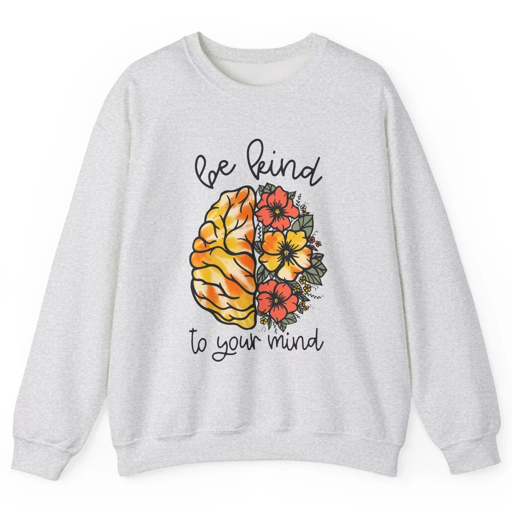 Be Kind To Your Mind Brain Flower Mental Health Matters Unisex Crewneck Sweatshirt