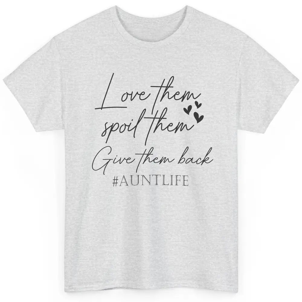 Funny Aunt Life Love Them Spoil Them Give Them Back Auntie Classic Unisex T-Shirt