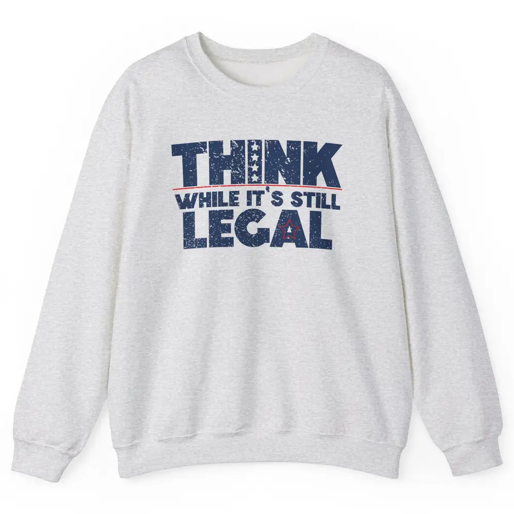 Think While It's Still Legal US Political Freedom Sarcastic Unisex Crewneck Sweatshirt