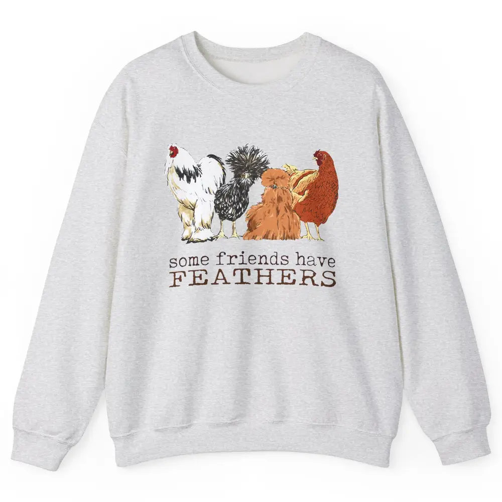 Some Friends Have Feathers Chicken Breeds Lovers Farm Animal Unisex Crewneck Sweatshirt