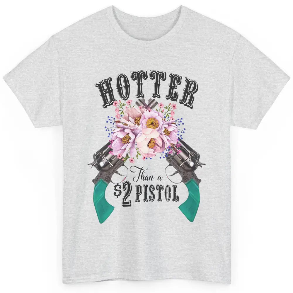 Floral Cowgirl Hotter Than A 2 Dollar Pistol Western Country Classic Unisex T-Shirt